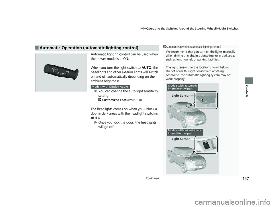 HONDA RIDGELINE 2019 Owners Manual (in English) Continued147
uuOperating the Switches Around the Steering Wheel uLight Switches
Controls
Automatic lighting control can be used when
the power mode is in ON.
When you turn the light switch to AUTO, HONDA RIDGELINE 2019 Owners Manual (in English) Continued147
uuOperating the Switches Around the Steering Wheel uLight Switches
Controls
Automatic lighting control can be used when
the power mode is in ON.
When you turn the light switch to AUTO,