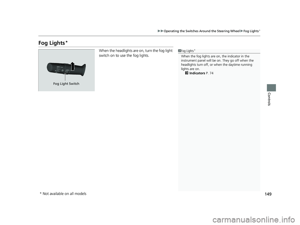 HONDA RIDGELINE 2019 Owners Manual (in English) 149
uuOperating the Switches Around the Steering Wheel uFog Lights*
Controls
Fog Lights*
When the headlights are on, turn the fog light
switch on to use the fog lights.1Fog Lights*
When the fog light HONDA RIDGELINE 2019 Owners Manual (in English) 149
uuOperating the Switches Around the Steering Wheel uFog Lights*
Controls
Fog Lights*
When the headlights are on, turn the fog light
switch on to use the fog lights.1Fog Lights*
When the fog light