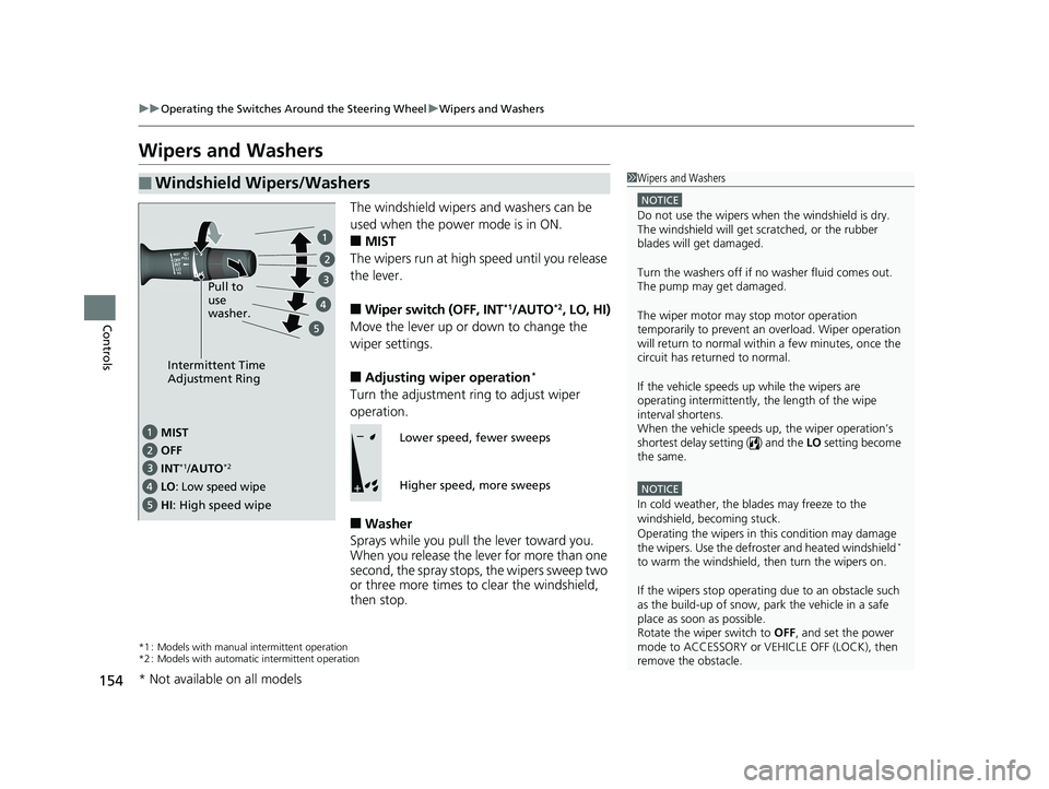 HONDA RIDGELINE 2019 Owners Manual (in English) 154
uuOperating the Switches Around the Steering Wheel uWipers and Washers
Controls
Wipers and Washers
The windshield wipers and washers can be
used when the power mode is in ON.
■MIST
The wipers r HONDA RIDGELINE 2019 Owners Manual (in English) 154
uuOperating the Switches Around the Steering Wheel uWipers and Washers
Controls
Wipers and Washers
The windshield wipers and washers can be
used when the power mode is in ON.
■MIST
The wipers r