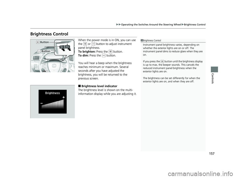 HONDA RIDGELINE 2019 Owners Manual (in English) 157
uuOperating the Switches Around the Steering Wheel uBrightness Control
Controls
Brightness Control
When the power mode is in ON, you can use
the
(+ or (- button to adjust instrument
panel brigh HONDA RIDGELINE 2019 Owners Manual (in English) 157
uuOperating the Switches Around the Steering Wheel uBrightness Control
Controls
Brightness Control
When the power mode is in ON, you can use
the
(+ or (- button to adjust instrument
panel brigh