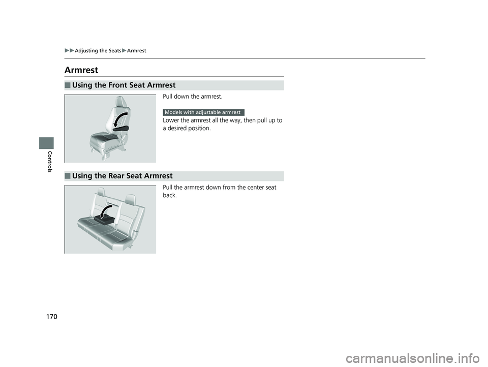 HONDA RIDGELINE 2019  Owners Manual (in English) 170
uuAdjusting the Seats uArmrest
Controls
Armrest
Pull down the armrest.
Lower the armrest all th e way, then pull up to 
a desired position.
Pull the armrest down from the center seat 
back.
■Usi