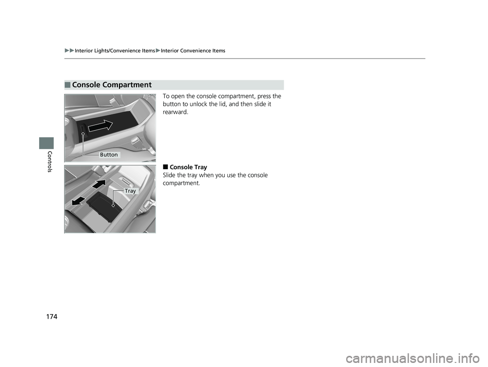HONDA RIDGELINE 2019  Owners Manual (in English) 174
uuInterior Lights/Convenience Items uInterior Convenience Items
Controls
To open the console compartment, press the 
button to unlock the li d, and then slide it 
rearward.
■Console Tray
Slide t