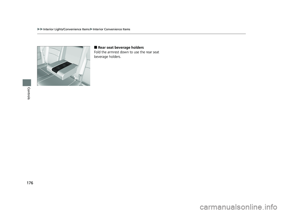 HONDA RIDGELINE 2019  Owners Manual (in English) 176
uuInterior Lights/Convenience Items uInterior Convenience Items
Controls
■Rear seat beverage holders
Fold the armrest down to use the rear seat 
beverage holders. 
