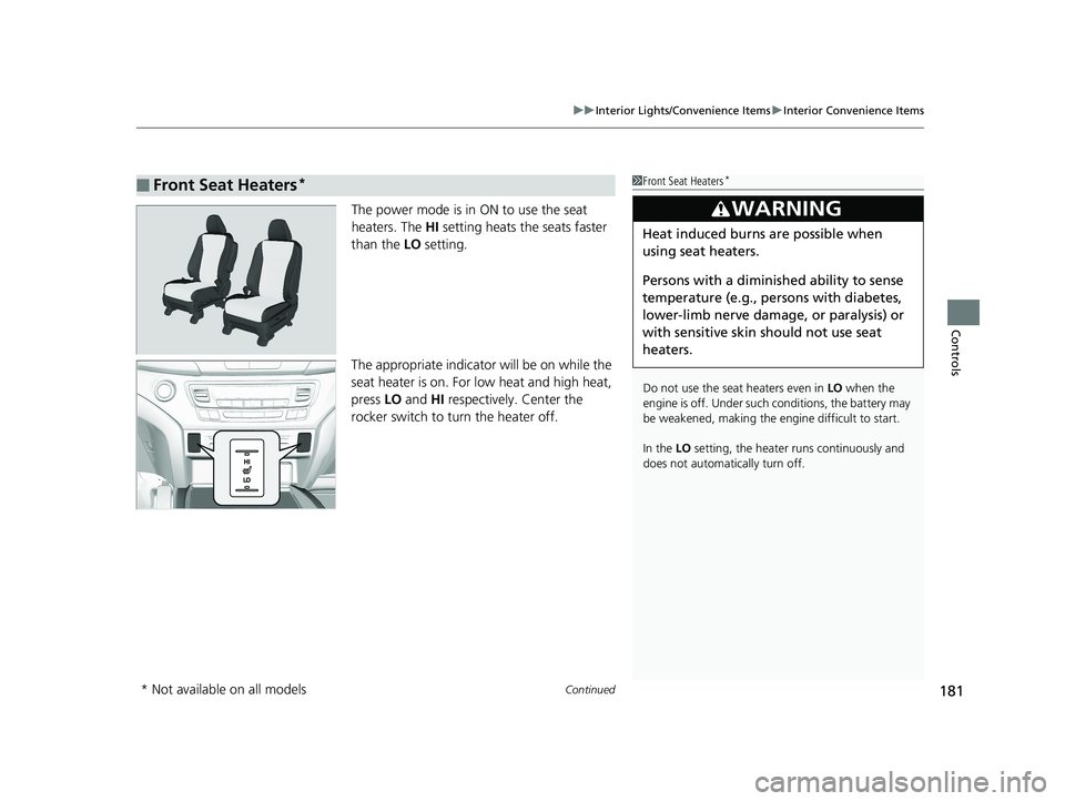 HONDA RIDGELINE 2019 Owners Manual (in English) Continued181
uuInterior Lights/Convenience Items uInterior Convenience Items
Controls
The power mode is in ON to use the seat
heaters. The HI setting heats the seats faster
than the LO setting.
Th HONDA RIDGELINE 2019 Owners Manual (in English) Continued181
uuInterior Lights/Convenience Items uInterior Convenience Items
Controls
The power mode is in ON to use the seat
heaters. The HI setting heats the seats faster
than the LO setting.
Th