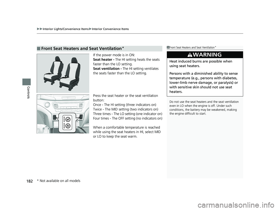 HONDA RIDGELINE 2019 Owners Manual (in English) uuInterior Lights/Convenience Items uInterior Convenience Items
182
Controls
If the power mode is in ON:
Seat heater - The HI setting heats the seats
faster than the LO setting.
Seat ventilation - T HONDA RIDGELINE 2019 Owners Manual (in English) uuInterior Lights/Convenience Items uInterior Convenience Items
182
Controls
If the power mode is in ON:
Seat heater - The HI setting heats the seats
faster than the LO setting.
Seat ventilation - T