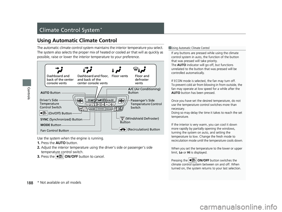 HONDA RIDGELINE 2019 Owners Manual (in English) 188
Controls
Climate Control System*
Using Automatic Climate Control
The automatic climate control system maintains the interior temperature you select.
The system also selects the proper mix of heat HONDA RIDGELINE 2019 Owners Manual (in English) 188
Controls
Climate Control System*
Using Automatic Climate Control
The automatic climate control system maintains the interior temperature you select.
The system also selects the proper mix of heat
