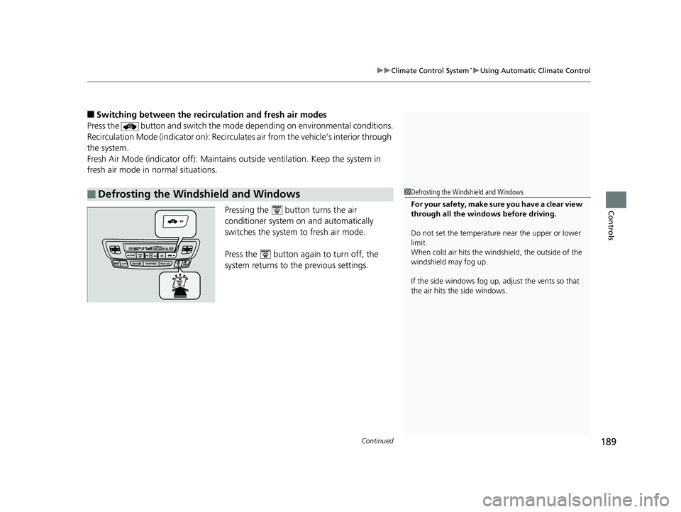 HONDA RIDGELINE 2019 Owners Manual (in English) Continued189
uuClimate Control System*uUsing Automatic Climate Control
Controls
■Switching between the recirc ulation and fresh air modes
Press the button and switch the mode depending on environm HONDA RIDGELINE 2019 Owners Manual (in English) Continued189
uuClimate Control System*uUsing Automatic Climate Control
Controls
■Switching between the recirc ulation and fresh air modes
Press the button and switch the mode depending on environm
