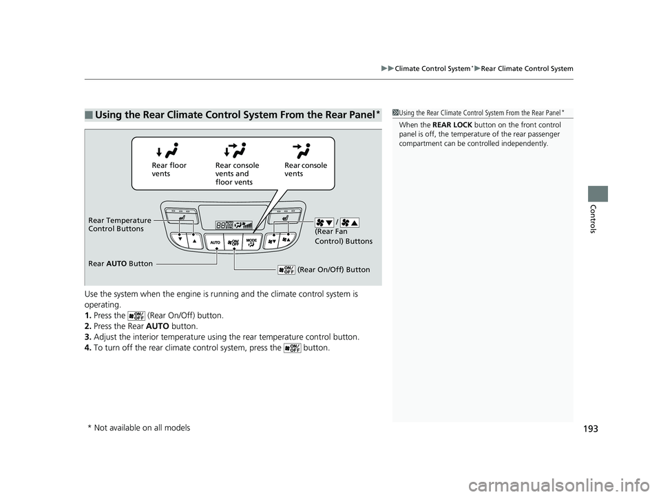 HONDA RIDGELINE 2019 Owners Manual (in English) 193
uuClimate Control System*uRear Climate Control System
Controls
Use the system when the engine is runni ng and the climate control system is
operating.
1. Press the (Rear On/Off) button.
2. Pres HONDA RIDGELINE 2019 Owners Manual (in English) 193
uuClimate Control System*uRear Climate Control System
Controls
Use the system when the engine is runni ng and the climate control system is
operating.
1. Press the (Rear On/Off) button.
2. Pres