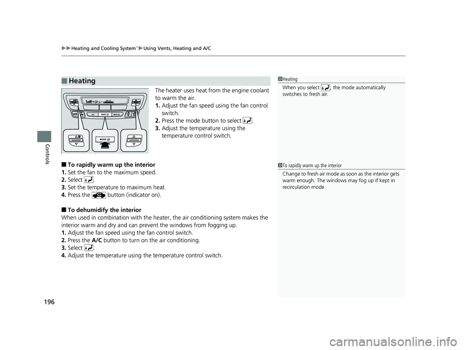 HONDA RIDGELINE 2019 Owners Manual (in English) uuHeating and Cooling System*uUsing Vents, Heating and A/C
196
Controls
The heater uses heat from the engine coolant
to warm the air.
1. Adjust the fan speed using the fan control
switch.
2. Press t HONDA RIDGELINE 2019 Owners Manual (in English) uuHeating and Cooling System*uUsing Vents, Heating and A/C
196
Controls
The heater uses heat from the engine coolant
to warm the air.
1. Adjust the fan speed using the fan control
switch.
2. Press t