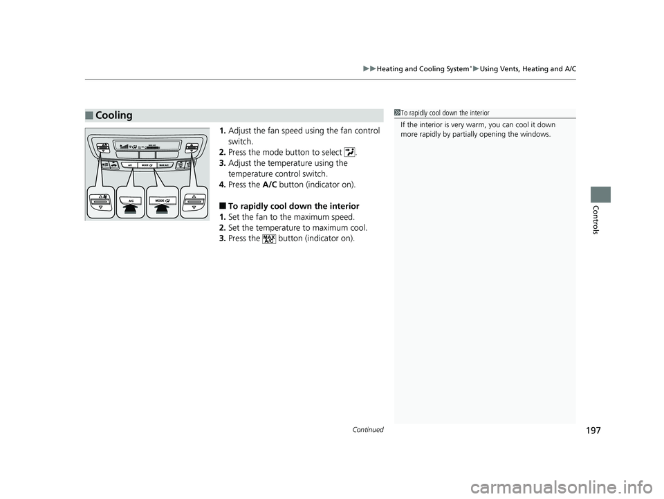 HONDA RIDGELINE 2019 Owners Manual (in English) Continued197
uuHeating and Cooling System*uUsing Vents, Heating and A/C
Controls
1. Adjust the fan speed using the fan control
switch.
2. Press the mode button to select .
3. Adjust the temperature HONDA RIDGELINE 2019 Owners Manual (in English) Continued197
uuHeating and Cooling System*uUsing Vents, Heating and A/C
Controls
1. Adjust the fan speed using the fan control
switch.
2. Press the mode button to select .
3. Adjust the temperature