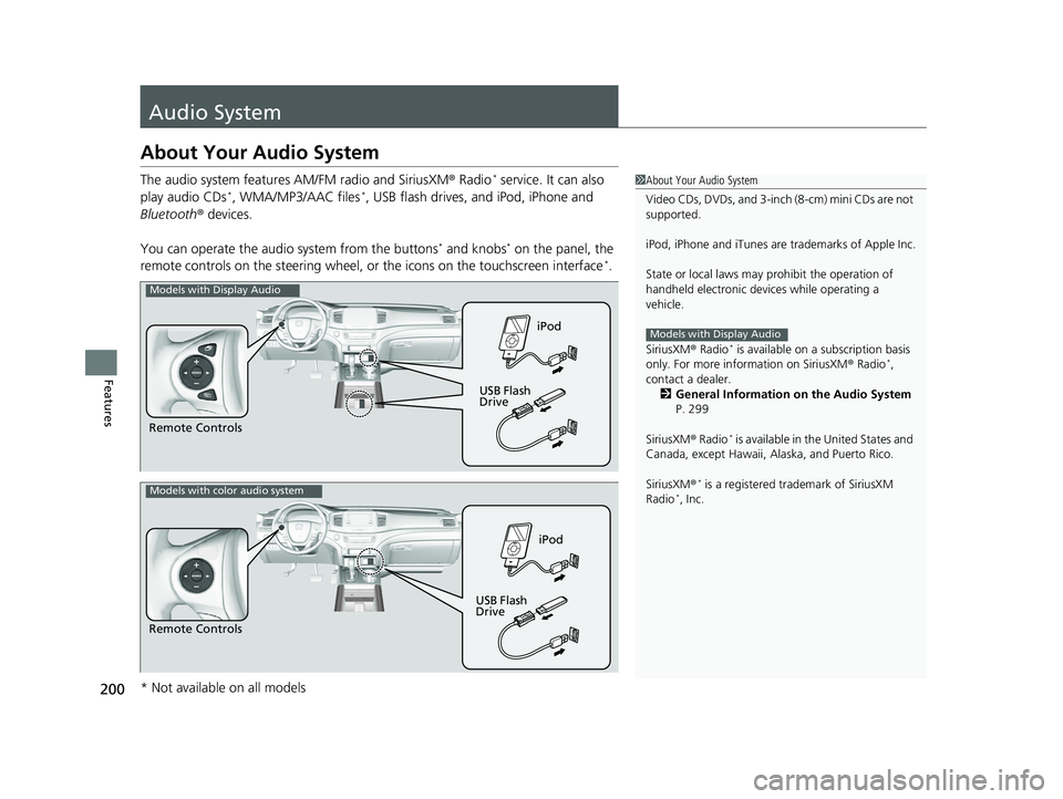 HONDA RIDGELINE 2019  Owners Manual (in English) 200
Features
Audio System
About Your Audio System
The audio system features AM/FM radio and SiriusXM ® Radio* service. It can also 
play audio CDs*, WMA/MP3/AAC files*, USB flash drives, and iPod, iP