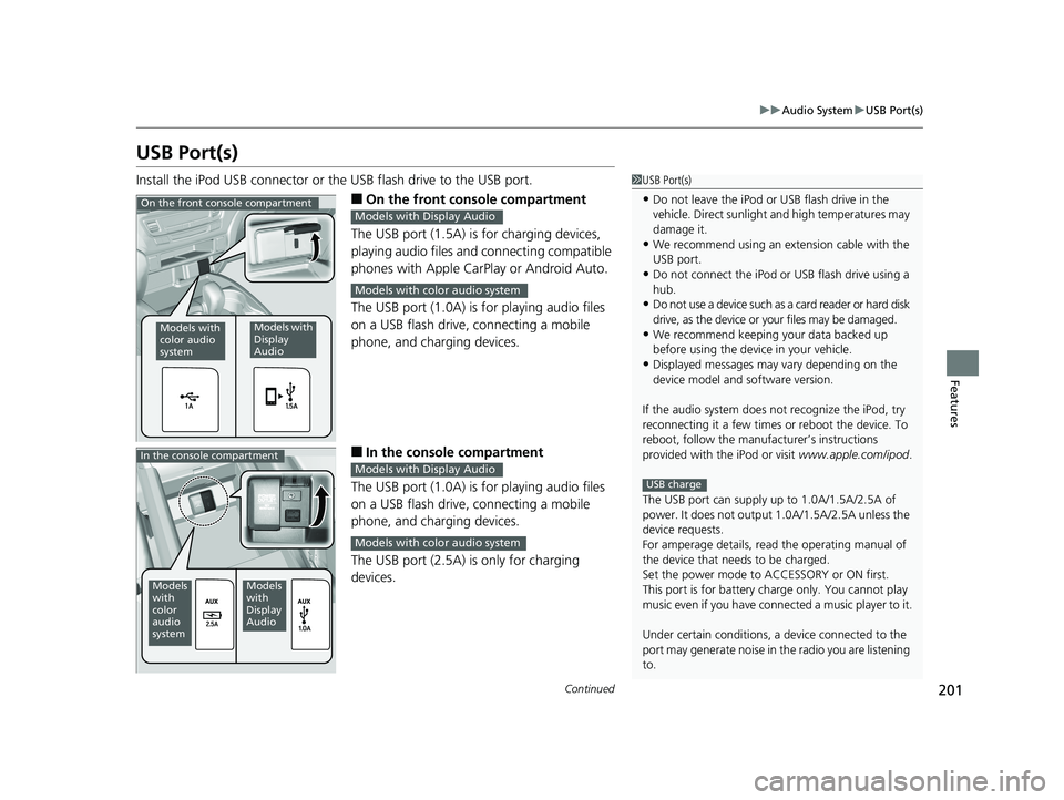 HONDA RIDGELINE 2019  Owners Manual (in English) 201
uuAudio System uUSB Port(s)
Continued
Features
USB Port(s)
Install the iPod USB connector or the USB flash drive to the USB port.
■On the front console compartment
The USB port (1.5A) is for cha