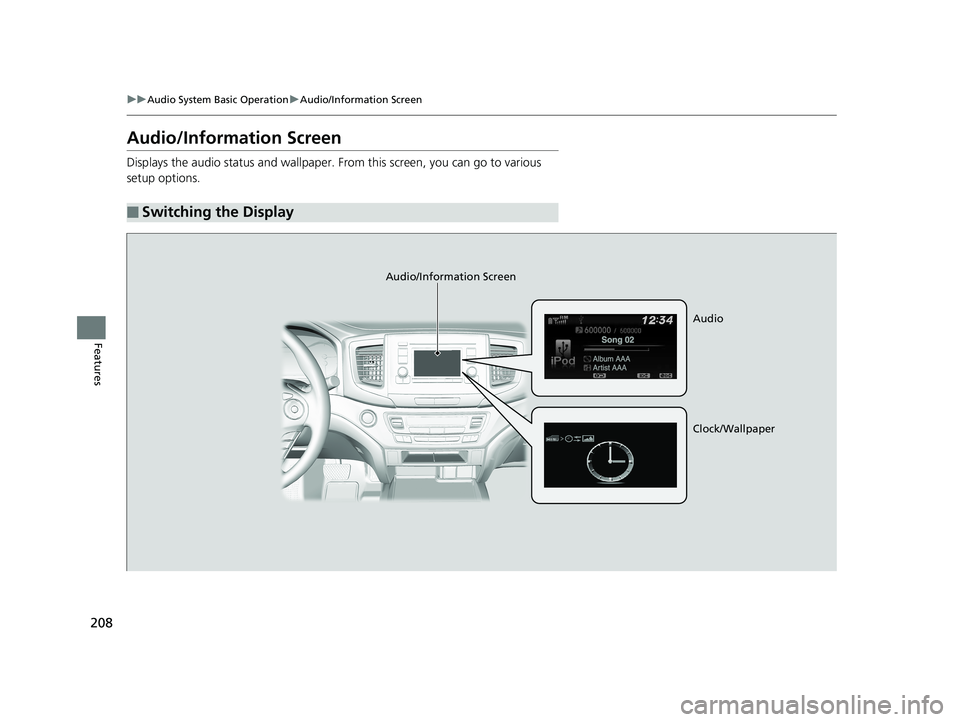 HONDA RIDGELINE 2019 Owners Manual (in English) 208
uuAudio System Basic Operation uAudio/Information Screen
Features
Audio/Information Screen
Displays the audio status and wallpaper. From this screen, you can go to various
setup options.
■Swit HONDA RIDGELINE 2019 Owners Manual (in English) 208
uuAudio System Basic Operation uAudio/Information Screen
Features
Audio/Information Screen
Displays the audio status and wallpaper. From this screen, you can go to various
setup options.
■Swit