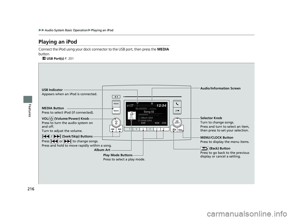HONDA RIDGELINE 2019 Owners Manual (in English) 216
uuAudio System Basic Operation uPlaying an iPod
Features
Playing an iPod
Connect the iPod using your dock conn ector to the USB port, then press the MEDIA
button.
2 USB Port(s) P. 201
USB Indica HONDA RIDGELINE 2019 Owners Manual (in English) 216
uuAudio System Basic Operation uPlaying an iPod
Features
Playing an iPod
Connect the iPod using your dock conn ector to the USB port, then press the MEDIA
button.
2 USB Port(s) P. 201
USB Indica