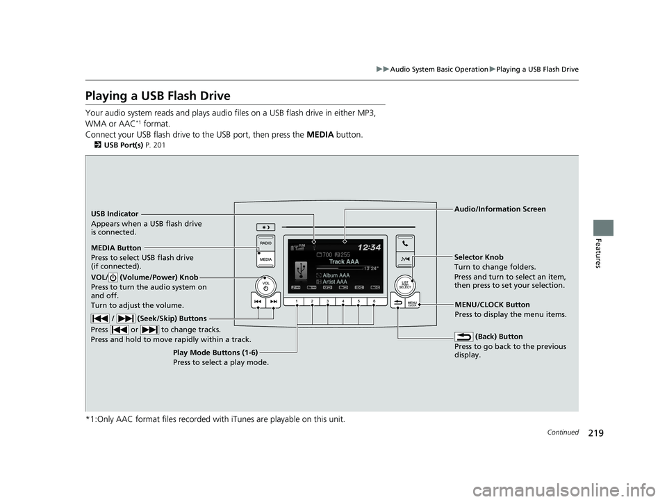 HONDA RIDGELINE 2019 Owners Manual (in English) 219
uuAudio System Basic Operation uPlaying a USB Flash Drive
Continued
Features
Playing a USB Flash Drive
Your audio system reads and plays audio f iles on a USB flash drive in either MP3,
WMA or AA HONDA RIDGELINE 2019 Owners Manual (in English) 219
uuAudio System Basic Operation uPlaying a USB Flash Drive
Continued
Features
Playing a USB Flash Drive
Your audio system reads and plays audio f iles on a USB flash drive in either MP3,
WMA or AA