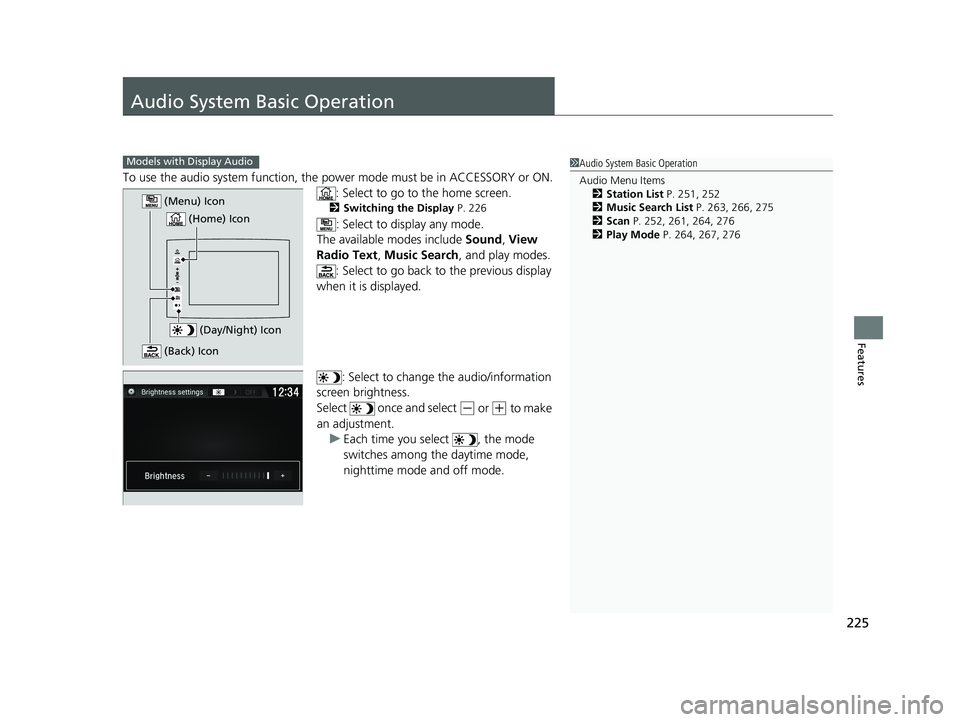 HONDA RIDGELINE 2019 Owners Manual (in English) 225
Features
Audio System Basic Operation
To use the audio system function, the power mode must be in ACCESSORY or ON.
: Select to go to the home screen.
2 Switching the Display P. 226
: Select to dis HONDA RIDGELINE 2019 Owners Manual (in English) 225
Features
Audio System Basic Operation
To use the audio system function, the power mode must be in ACCESSORY or ON.
: Select to go to the home screen.
2 Switching the Display P. 226
: Select to dis