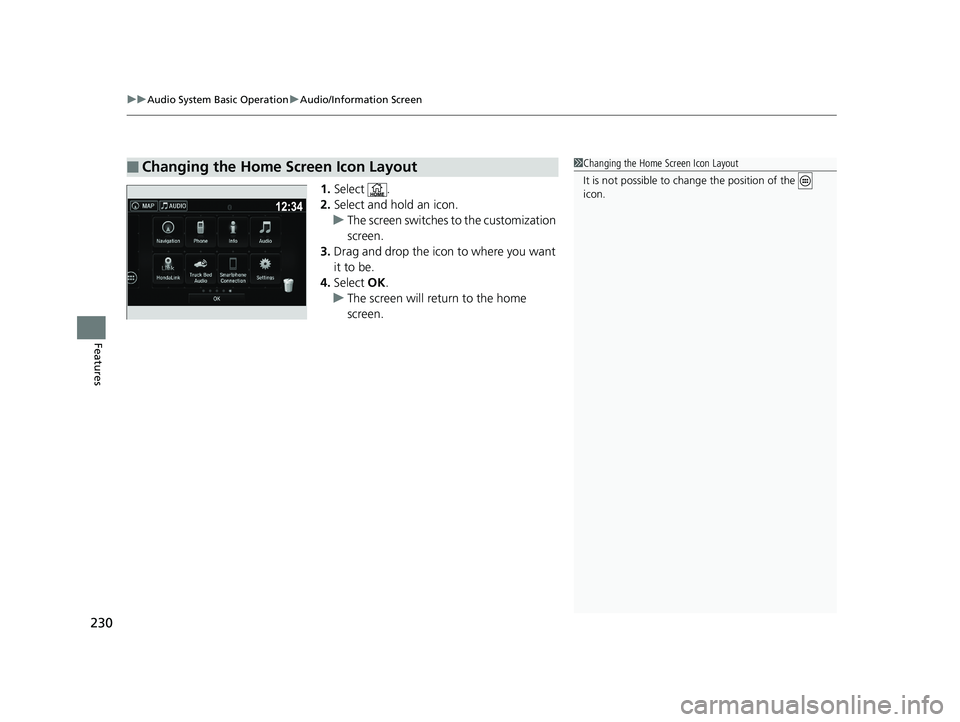 HONDA RIDGELINE 2019 Owners Manual (in English) uuAudio System Basic Operation uAudio/Information Screen
230
Features
1. Select .
2. Select and hold an icon.
u The screen switches to the customization
screen.
3. Drag and drop the icon to where yo HONDA RIDGELINE 2019 Owners Manual (in English) uuAudio System Basic Operation uAudio/Information Screen
230
Features
1. Select .
2. Select and hold an icon.
u The screen switches to the customization
screen.
3. Drag and drop the icon to where yo