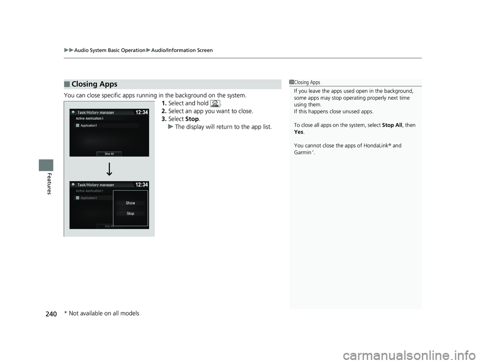 HONDA RIDGELINE 2019 Owners Manual (in English) uuAudio System Basic Operation uAudio/Information Screen
240
Features
You can close specific apps running in the background on the system.
1.Select and hold .
2. Select an app you want to close.
3. S HONDA RIDGELINE 2019 Owners Manual (in English) uuAudio System Basic Operation uAudio/Information Screen
240
Features
You can close specific apps running in the background on the system.
1.Select and hold .
2. Select an app you want to close.
3. S