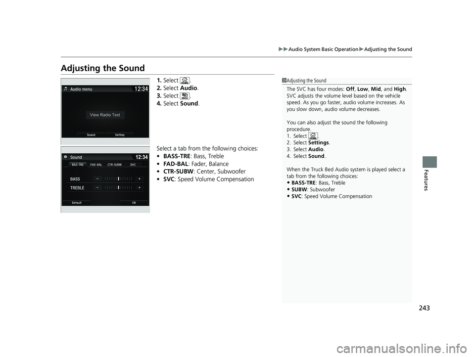 HONDA RIDGELINE 2019 Owners Manual (in English) 243
uuAudio System Basic Operation uAdjusting the Sound
Features
Adjusting the Sound
1. Select .
2. Select Audio .
3. Select .
4. Select Sound .
Select a tab from the following choices:
• BASS-TRE HONDA RIDGELINE 2019 Owners Manual (in English) 243
uuAudio System Basic Operation uAdjusting the Sound
Features
Adjusting the Sound
1. Select .
2. Select Audio .
3. Select .
4. Select Sound .
Select a tab from the following choices:
• BASS-TRE