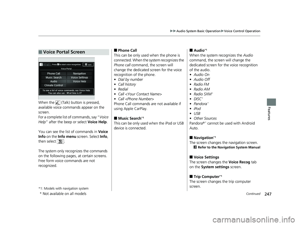 HONDA RIDGELINE 2019  Owners Manual (in English) 247
uuAudio System Basic Operation uVoice Control Operation
Continued
FeaturesWhen the   (Talk)  button is pressed, 
available voice comma nds appear on the 
screen.
For a complete list of commands, s