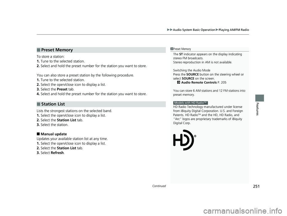 HONDA RIDGELINE 2019 Owners Manual (in English) Continued251
uuAudio System Basic Operation uPlaying AM/FM Radio
Features
To store a station:
1. Tune to the selected station.
2. Select and hold the preset number for the station you want to store.
HONDA RIDGELINE 2019 Owners Manual (in English) Continued251
uuAudio System Basic Operation uPlaying AM/FM Radio
Features
To store a station:
1. Tune to the selected station.
2. Select and hold the preset number for the station you want to store.