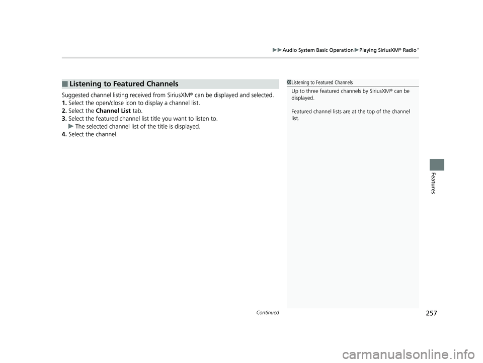 HONDA RIDGELINE 2019 Owners Manual (in English) Continued257
uuAudio System Basic Operation uPlaying SiriusXM ® Radio*
Features
Suggested channel listing received from SiriusXM ® can be displayed and selected.
1. Select the open/close icon to di HONDA RIDGELINE 2019 Owners Manual (in English) Continued257
uuAudio System Basic Operation uPlaying SiriusXM ® Radio*
Features
Suggested channel listing received from SiriusXM ® can be displayed and selected.
1. Select the open/close icon to di