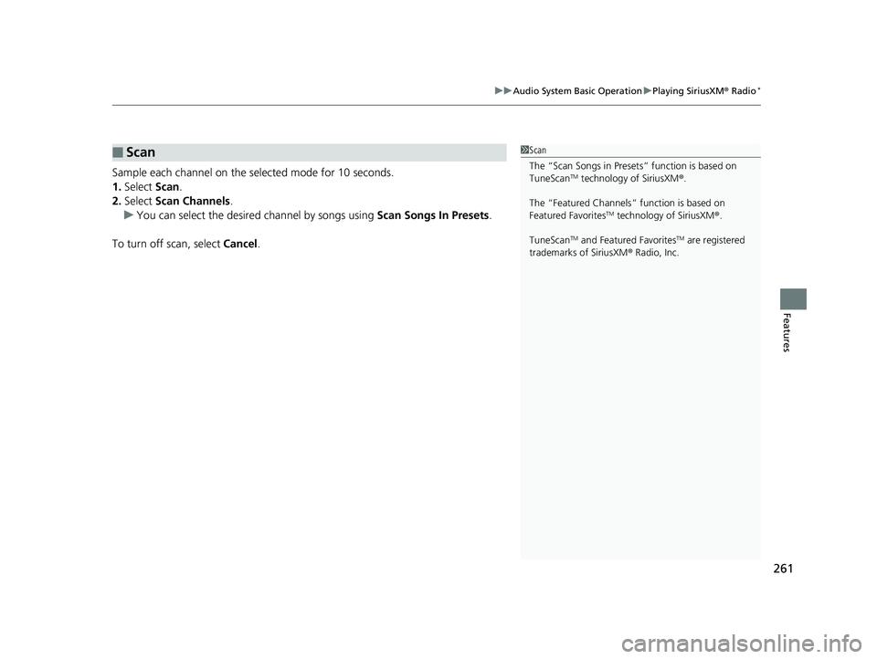 HONDA RIDGELINE 2019 Owners Manual (in English) 261
uuAudio System Basic Operation uPlaying SiriusXM ® Radio*
Features
Sample each channel on the selected mode for 10 seconds.
1. Select Scan.
2. Select Scan Channels.
u You can select the desired HONDA RIDGELINE 2019 Owners Manual (in English) 261
uuAudio System Basic Operation uPlaying SiriusXM ® Radio*
Features
Sample each channel on the selected mode for 10 seconds.
1. Select Scan.
2. Select Scan Channels.
u You can select the desired