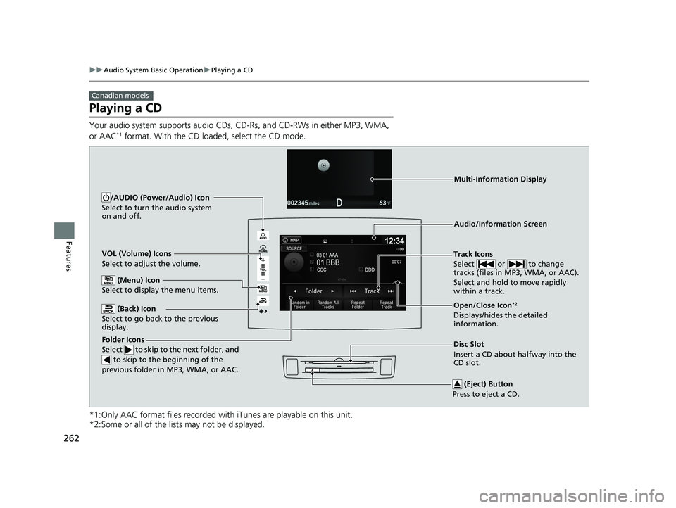 HONDA RIDGELINE 2019 Owners Manual (in English) 262
uuAudio System Basic Operation uPlaying a CD
Features
Playing a CD
Your audio system supports audio CDs, CD-Rs, and CD-RWs in either MP3, WMA,
or AAC*1 format. With the CD loaded, select the CD m HONDA RIDGELINE 2019 Owners Manual (in English) 262
uuAudio System Basic Operation uPlaying a CD
Features
Playing a CD
Your audio system supports audio CDs, CD-Rs, and CD-RWs in either MP3, WMA,
or AAC*1 format. With the CD loaded, select the CD m