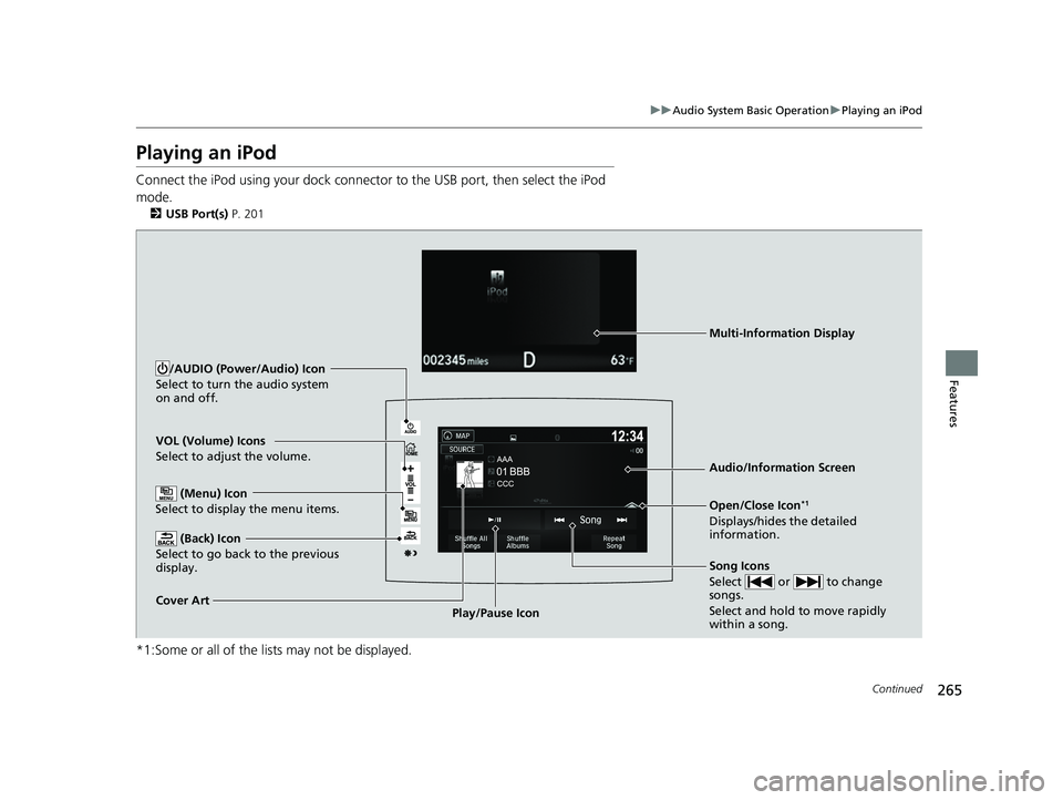 HONDA RIDGELINE 2019 Owners Manual (in English) 265
uuAudio System Basic Operation uPlaying an iPod
Continued
Features
Playing an iPod
Connect the iPod using your dock connector to the USB port, then select the iPod
mode.
2 USB Port(s) P. 201
*1: HONDA RIDGELINE 2019 Owners Manual (in English) 265
uuAudio System Basic Operation uPlaying an iPod
Continued
Features
Playing an iPod
Connect the iPod using your dock connector to the USB port, then select the iPod
mode.
2 USB Port(s) P. 201
*1: