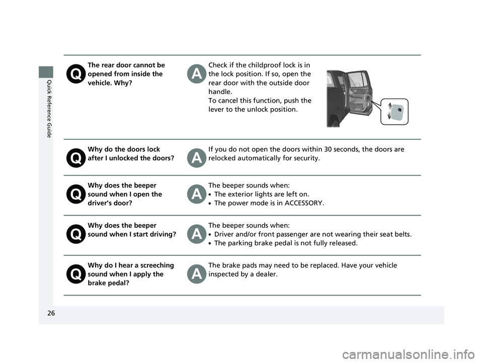 HONDA RIDGELINE 2019   (in English) Owners Guide 26
Quick Reference Guide
The rear door cannot be 
opened from inside the 
vehicle. Why?Check if the childproof lock is in 
the lock position. If so, open the 
rear door with the outside door 
handle.
