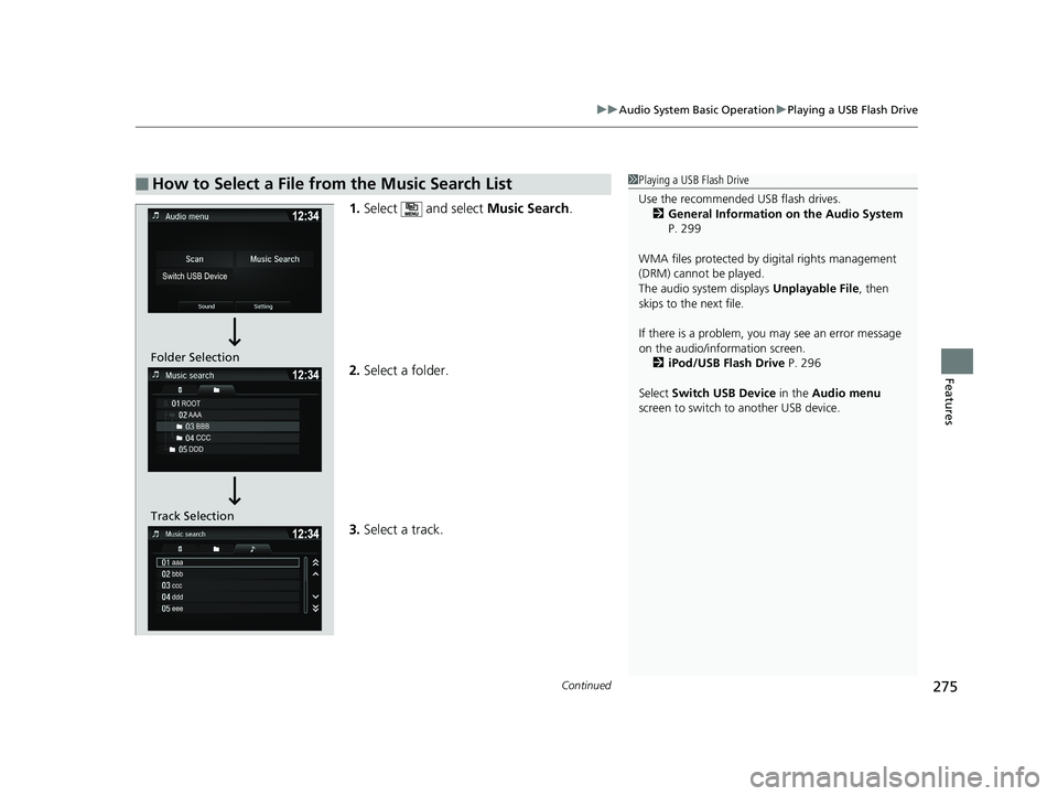 HONDA RIDGELINE 2019 Owners Manual (in English) Continued275
uuAudio System Basic Operation uPlaying a USB Flash Drive
Features
1. Select and select Music Search.
2. Select a folder.
3. Select a track.
■How to Select a File from the Music Sear HONDA RIDGELINE 2019 Owners Manual (in English) Continued275
uuAudio System Basic Operation uPlaying a USB Flash Drive
Features
1. Select and select Music Search.
2. Select a folder.
3. Select a track.
■How to Select a File from the Music Sear
