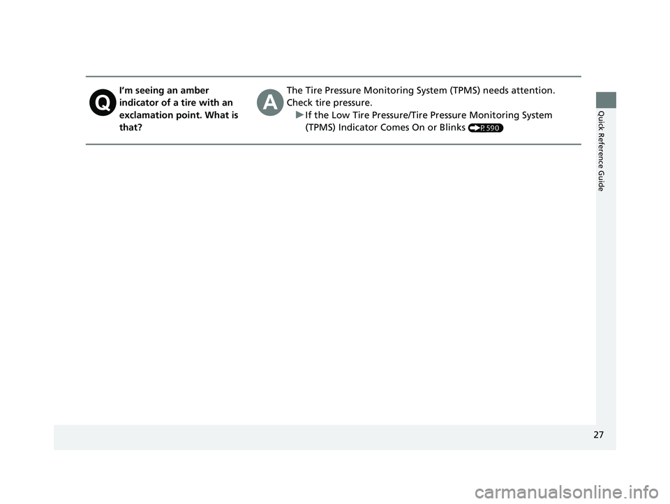 HONDA RIDGELINE 2019   (in English) Owners Guide 27
Quick Reference Guide
I’m seeing an amber 
indicator of a tire with an 
exclamation point. What is 
that?The Tire Pressure Monitoring System (TPMS) needs attention. 
Check tire pressure. u If the