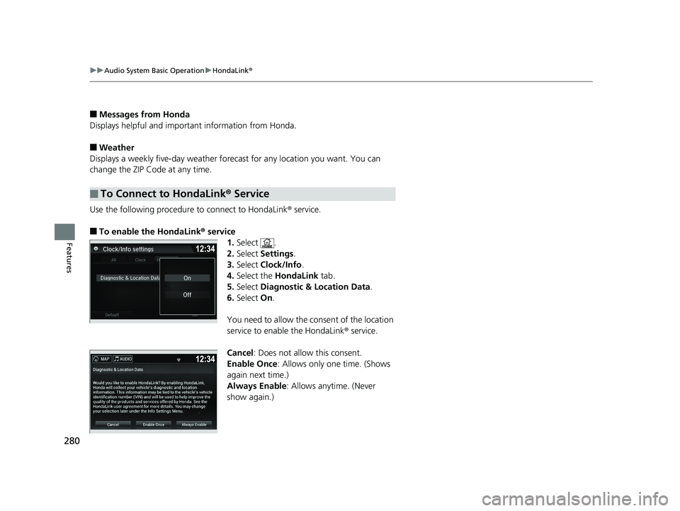 HONDA RIDGELINE 2019 Owners Manual (in English) 280
uuAudio System Basic Operation uHondaLink ®
Features
■Messages from Honda
Displays helpful and importa nt information from Honda.
■Weather
Displays a weekly five-day weather foreca st for any HONDA RIDGELINE 2019 Owners Manual (in English) 280
uuAudio System Basic Operation uHondaLink ®
Features
■Messages from Honda
Displays helpful and importa nt information from Honda.
■Weather
Displays a weekly five-day weather foreca st for any