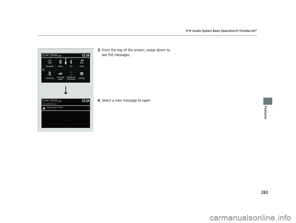 HONDA RIDGELINE 2019 Owners Manual (in English) 283
uuAudio System Basic Operation uHondaLink ®
Features
3.From the top of the screen, swipe down to
see the messages.
4. Select a new message to open. HONDA RIDGELINE 2019 Owners Manual (in English) 283
uuAudio System Basic Operation uHondaLink ®
Features
3.From the top of the screen, swipe down to
see the messages.
4. Select a new message to open.