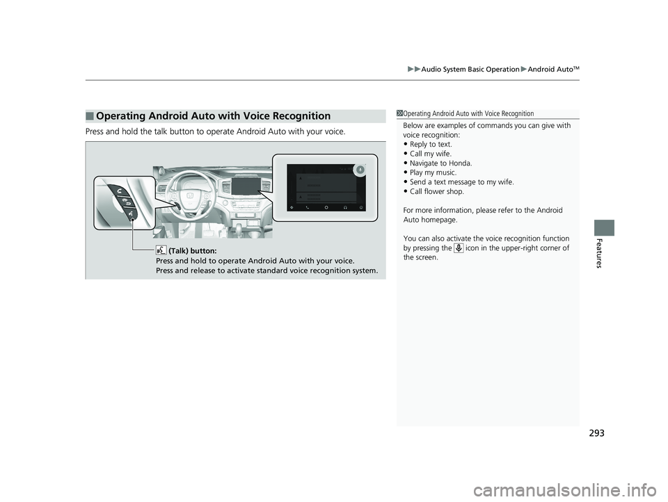 HONDA RIDGELINE 2019 Owners Manual (in English) 293
uuAudio System Basic Operation uAndroid AutoTM
Features
Press and hold the talk button to operate Android Auto with your voice.
■Operating Android Auto with Voice Recognition1Operating Android A HONDA RIDGELINE 2019 Owners Manual (in English) 293
uuAudio System Basic Operation uAndroid AutoTM
Features
Press and hold the talk button to operate Android Auto with your voice.
■Operating Android Auto with Voice Recognition1Operating Android A