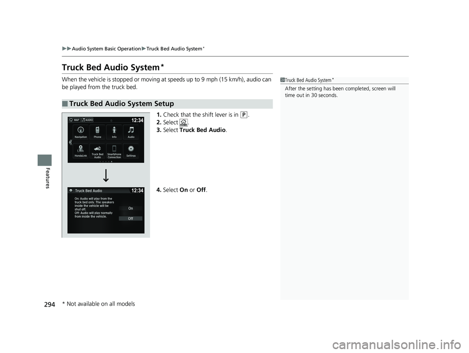 HONDA RIDGELINE 2019 Owners Manual (in English) 294
uuAudio System Basic Operation uTruck Bed Audio System*
Features
Truck Bed Audio System*
When the vehicle is stopped or moving at speeds up to 9 mph (15 km/h), audio can
be played from the truck HONDA RIDGELINE 2019 Owners Manual (in English) 294
uuAudio System Basic Operation uTruck Bed Audio System*
Features
Truck Bed Audio System*
When the vehicle is stopped or moving at speeds up to 9 mph (15 km/h), audio can
be played from the truck