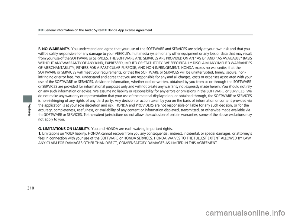 HONDA RIDGELINE 2019 Owners Manual (in English) 310
uuGeneral Information on the Audio System uHonda App License Agreement
Features
F. NO WARRANTY. You understand and agree that your use of the SOFTWARE and SERVICES are solely at your own risk an HONDA RIDGELINE 2019 Owners Manual (in English) 310
uuGeneral Information on the Audio System uHonda App License Agreement
Features
F. NO WARRANTY. You understand and agree that your use of the SOFTWARE and SERVICES are solely at your own risk an