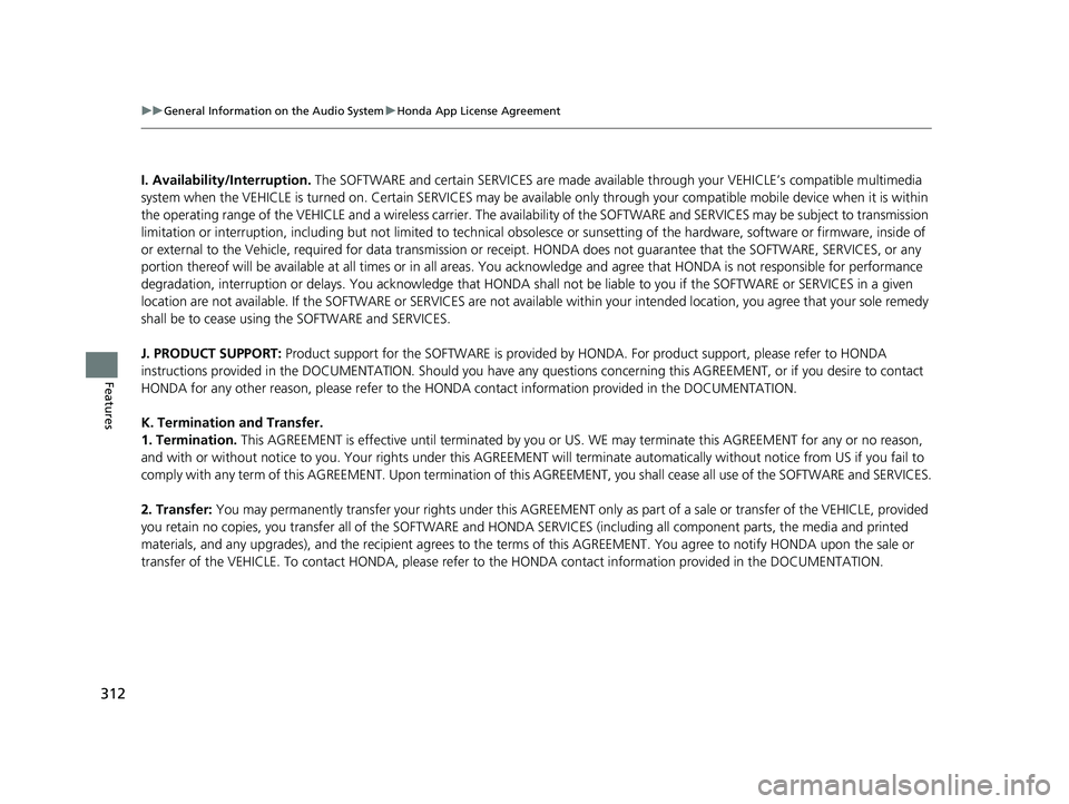 HONDA RIDGELINE 2019 Owners Manual (in English) 312
uuGeneral Information on the Audio System uHonda App License Agreement
Features
I. Availability/Interruption. The SOFTWARE and certain SERVICES are made availa ble through your VEHICLE’s compat HONDA RIDGELINE 2019 Owners Manual (in English) 312
uuGeneral Information on the Audio System uHonda App License Agreement
Features
I. Availability/Interruption. The SOFTWARE and certain SERVICES are made availa ble through your VEHICLE’s compat