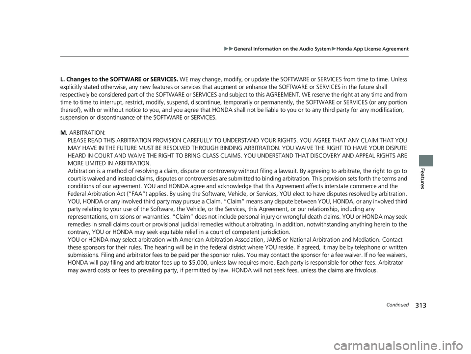 HONDA RIDGELINE 2019 Owners Manual (in English) 313
uuGeneral Information on the Audio System uHonda App License Agreement
Continued
Features
L. Changes to the SOFT WARE or SERVICES. WE may change, modify, or update the SOFTWARE or SERVICES from ti HONDA RIDGELINE 2019 Owners Manual (in English) 313
uuGeneral Information on the Audio System uHonda App License Agreement
Continued
Features
L. Changes to the SOFT WARE or SERVICES. WE may change, modify, or update the SOFTWARE or SERVICES from ti