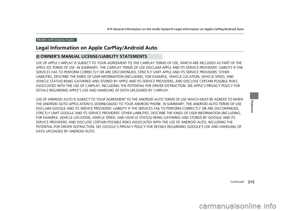 HONDA RIDGELINE 2019 Owners Manual (in English) 315
uuGeneral Information on the Audio System uLegal Information on Apple CarPlay/Android Auto
Continued
Features
Models with Display Audio
Legal Information on Appl e CarPlay/Android Auto
USE OF APPL HONDA RIDGELINE 2019 Owners Manual (in English) 315
uuGeneral Information on the Audio System uLegal Information on Apple CarPlay/Android Auto
Continued
Features
Models with Display Audio
Legal Information on Appl e CarPlay/Android Auto
USE OF APPL