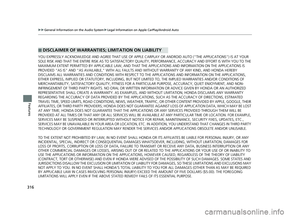 HONDA RIDGELINE 2019  Owners Manual (in English) 316
uuGeneral Information on the Audio System uLegal Information on Apple CarPlay/Android Auto
Features
YOU EXPRESSLY ACKNOWLEDGE AND AGREE THAT  USE OF APPLE CARPLAY OR ANDROID AUTO (“THE APPLICATI