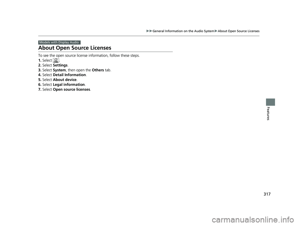 HONDA RIDGELINE 2019 Owners Manual (in English) 317
uuGeneral Information on the Audio System uAbout Open Source Licenses
Features
About Open Source Licenses
To see the open source license information, follow these steps.
1. Select .
2. Select Se HONDA RIDGELINE 2019 Owners Manual (in English) 317
uuGeneral Information on the Audio System uAbout Open Source Licenses
Features
About Open Source Licenses
To see the open source license information, follow these steps.
1. Select .
2. Select Se