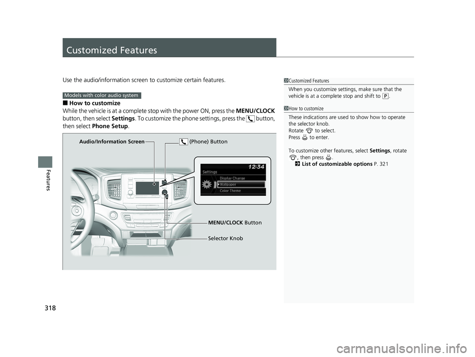 HONDA RIDGELINE 2019 Owners Manual (in English) 318
Features
Customized Features
Use the audio/information screen to customize certain features.
■How to customize
While the vehicle is at a complete stop with the power ON, press the MENU/CLOCK
b HONDA RIDGELINE 2019 Owners Manual (in English) 318
Features
Customized Features
Use the audio/information screen to customize certain features.
■How to customize
While the vehicle is at a complete stop with the power ON, press the MENU/CLOCK
b