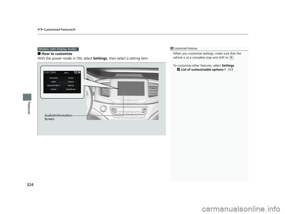 HONDA RIDGELINE 2019  Owners Manual (in English) uuCustomized Features u
324
Features
■How to customize
With the power mode in ON, select  Settings, then select a setting item.
1Customized Features
When you customize settings, make sure that the 
