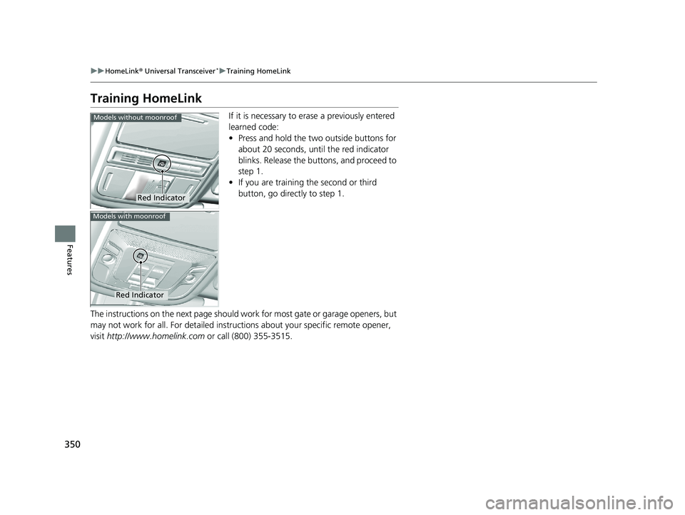 HONDA RIDGELINE 2019 Owners Manual (in English) 350
uuHomeLink ® Universal Transceiver*u Training HomeLink
Features
Training HomeLink
If it is necessary to erase a previously entered
learned code:
• Press and hold the two outside buttons for
a HONDA RIDGELINE 2019 Owners Manual (in English) 350
uuHomeLink ® Universal Transceiver*u Training HomeLink
Features
Training HomeLink
If it is necessary to erase a previously entered
learned code:
• Press and hold the two outside buttons for
a