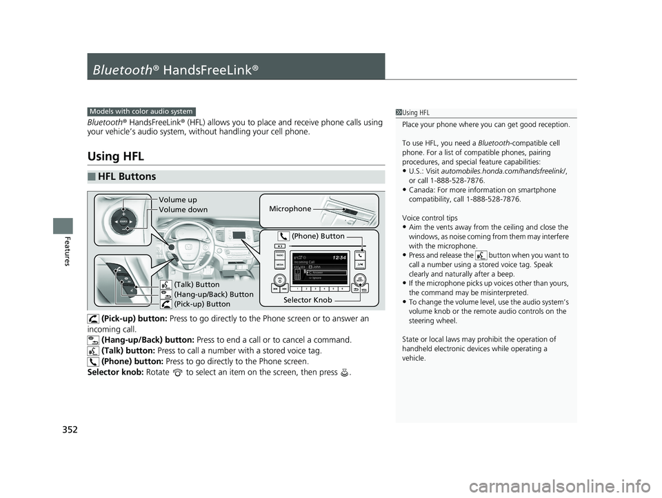 HONDA RIDGELINE 2019 Owners Manual (in English) 352
Features
Bluetooth® HandsFreeLink ®
Bluetooth® HandsFreeLink ® (HFL) allows you to place and receive phone calls using
your vehicle’s audio system, without handling your cell phone.
Using H HONDA RIDGELINE 2019 Owners Manual (in English) 352
Features
Bluetooth® HandsFreeLink ®
Bluetooth® HandsFreeLink ® (HFL) allows you to place and receive phone calls using
your vehicle’s audio system, without handling your cell phone.
Using H