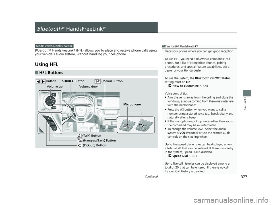 HONDA RIDGELINE 2019 Owners Manual (in English) 377Continued
Features
Bluetooth® HandsFreeLink ®
Bluetooth® HandsFreeLink ® (HFL) allows you to place and receive phone calls using
your vehicle’s audio system, without handling your cell phon HONDA RIDGELINE 2019 Owners Manual (in English) 377Continued
Features
Bluetooth® HandsFreeLink ®
Bluetooth® HandsFreeLink ® (HFL) allows you to place and receive phone calls using
your vehicle’s audio system, without handling your cell phon