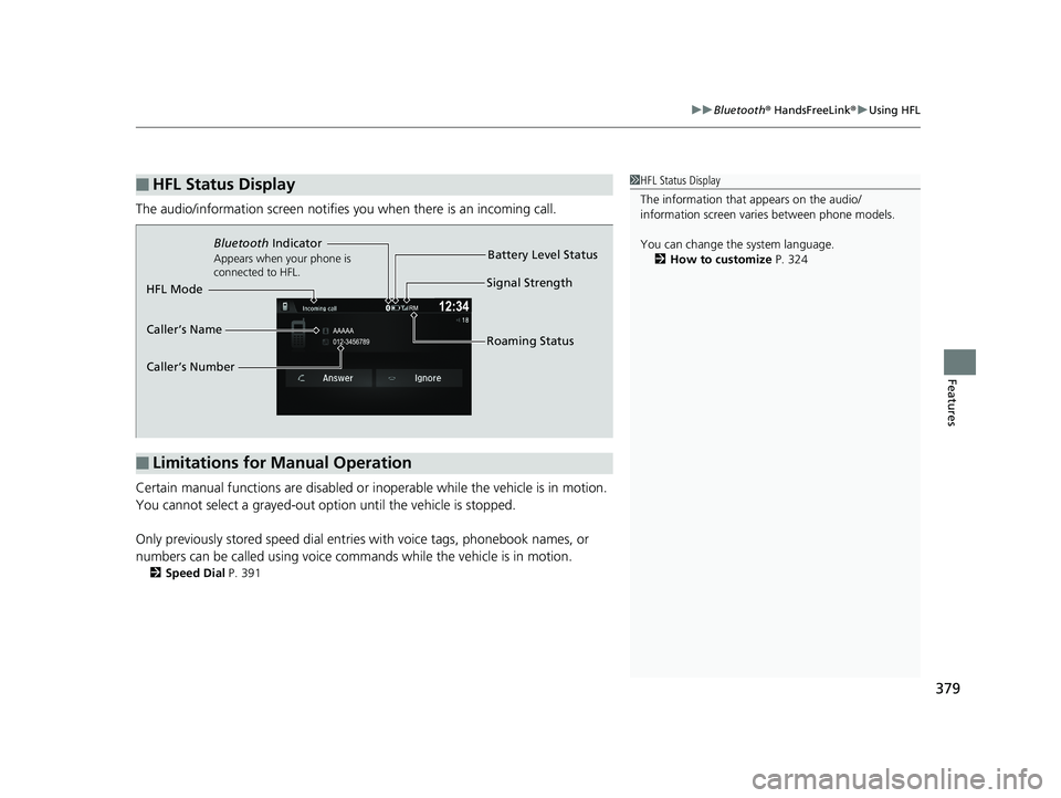 HONDA RIDGELINE 2019 Owners Manual (in English) 379
uuBluetooth ® HandsFreeLink ®u Using HFL
Features
The audio/information scr een notifies you when there is an incoming call.
Certain manual functions are disabled or inoperable while the vehicle HONDA RIDGELINE 2019 Owners Manual (in English) 379
uuBluetooth ® HandsFreeLink ®u Using HFL
Features
The audio/information scr een notifies you when there is an incoming call.
Certain manual functions are disabled or inoperable while the vehicle