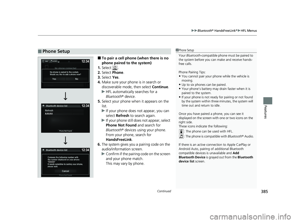 HONDA RIDGELINE 2019 Owners Manual (in English) Continued385
uuBluetooth ® HandsFreeLink ®u HFL Menus
Features
■To pair a cell phone (when there is no
phone paired to the system)
1. Select .
2. Select Phone.
3. Select Yes.
4. Make sure your HONDA RIDGELINE 2019 Owners Manual (in English) Continued385
uuBluetooth ® HandsFreeLink ®u HFL Menus
Features
■To pair a cell phone (when there is no
phone paired to the system)
1. Select .
2. Select Phone.
3. Select Yes.
4. Make sure your