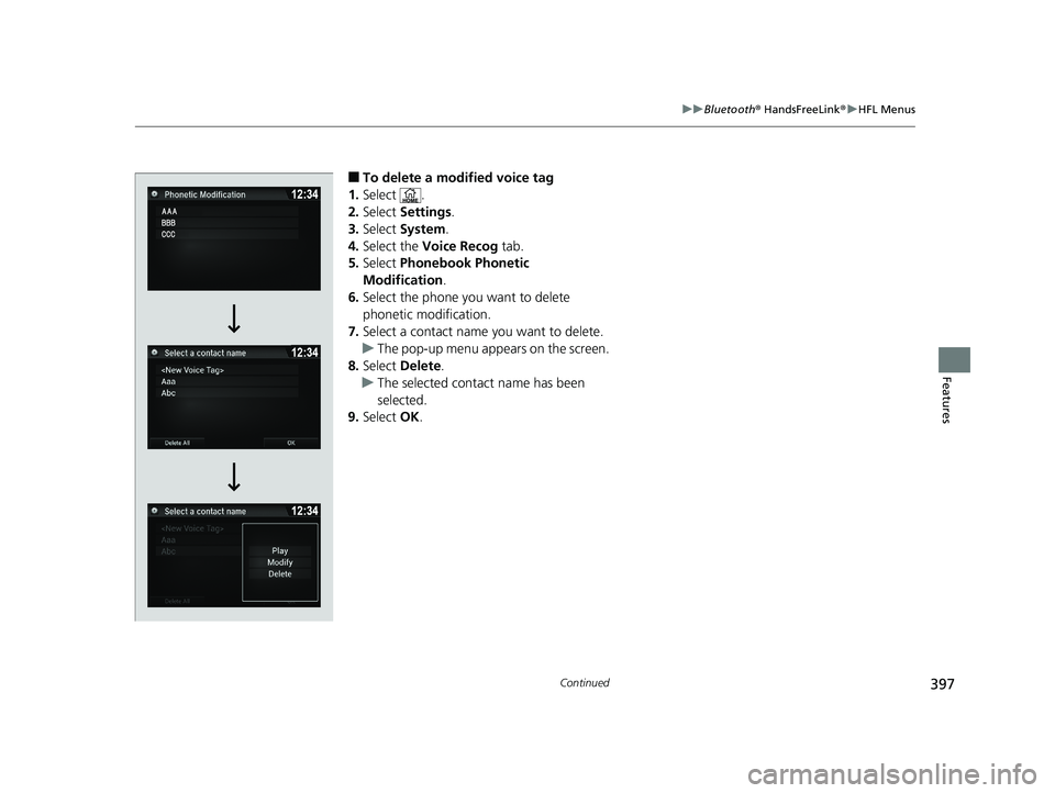 HONDA RIDGELINE 2019  Owners Manual (in English) 397
uuBluetooth ® HandsFreeLink ®u HFL Menus
Continued
Features
■To delete a modified voice tag
1. Select .
2. Select  Settings .
3. Select  System.
4. Select the  Voice Recog  tab.
5. Select  Pho